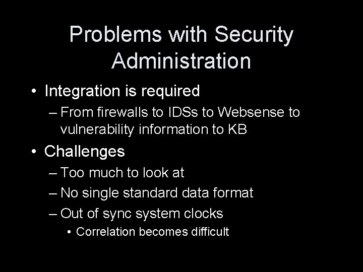 Problems with Security Administration • Integration is required – From firewalls to IDSs to