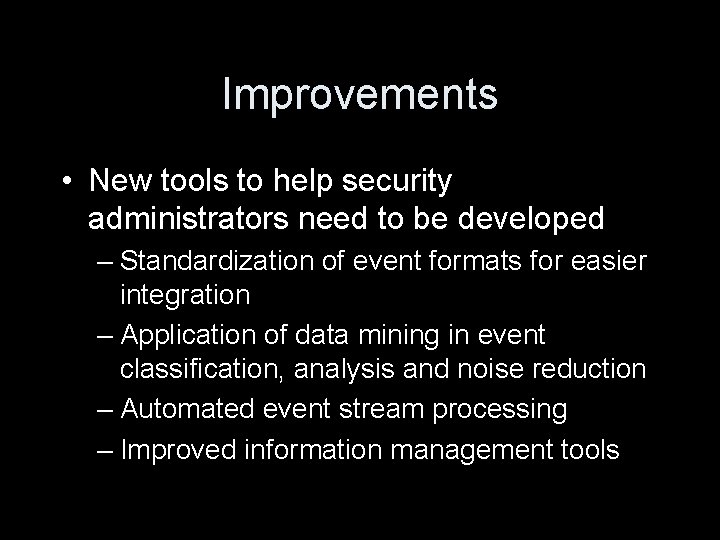 Improvements • New tools to help security administrators need to be developed – Standardization