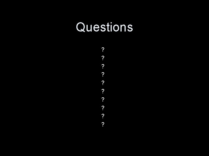 Questions ? ? ? ? ? 