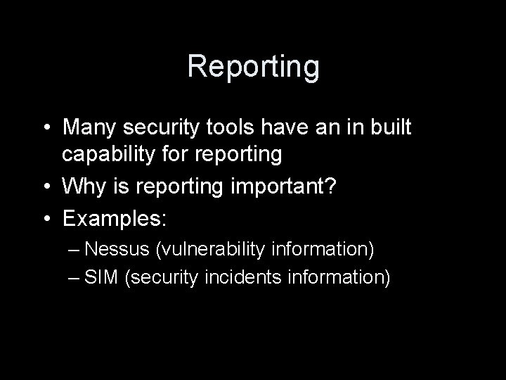 Reporting • Many security tools have an in built capability for reporting • Why