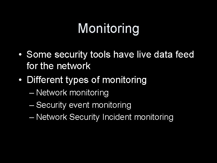 Monitoring • Some security tools have live data feed for the network • Different