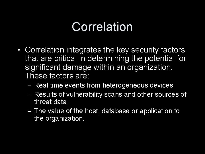 Correlation • Correlation integrates the key security factors that are critical in determining the