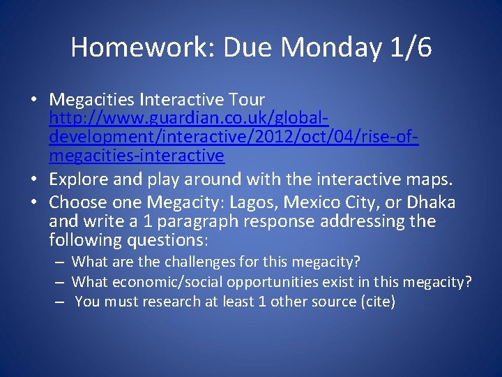 Homework: Due Monday 1/6 • Megacities Interactive Tour http: //www. guardian. co. uk/globaldevelopment/interactive/2012/oct/04/rise-ofmegacities-interactive •