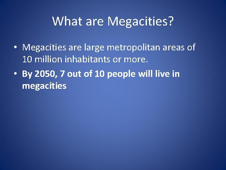 What are Megacities? • Megacities are large metropolitan areas of 10 million inhabitants or