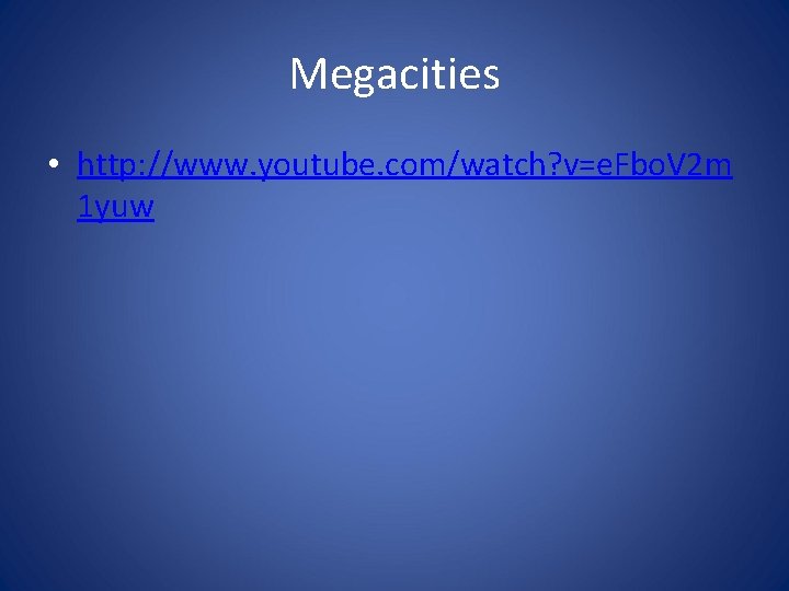 Megacities • http: //www. youtube. com/watch? v=e. Fbo. V 2 m 1 yuw 