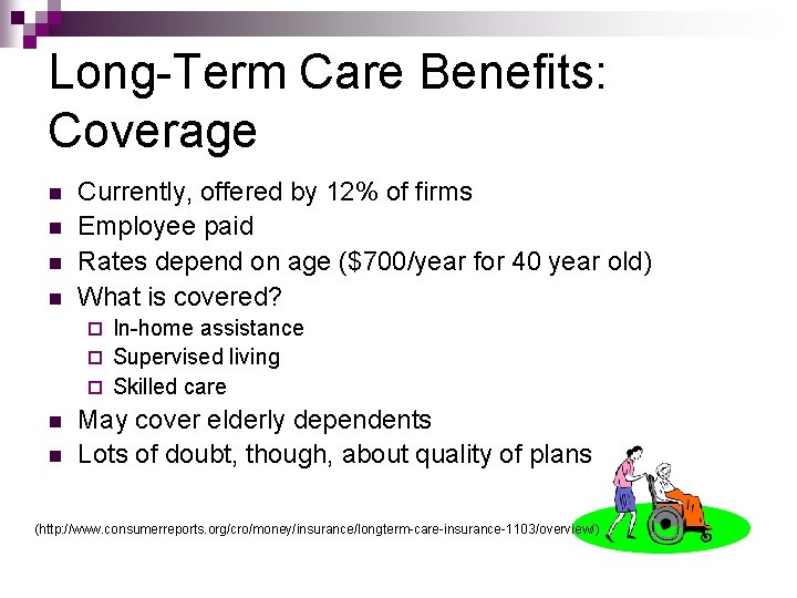 Long-Term Care Benefits: Coverage n n Currently, offered by 12% of firms Employee paid