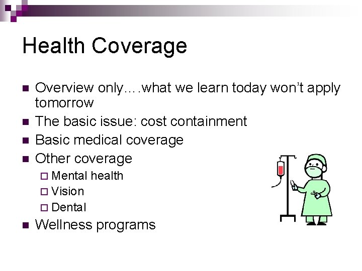 Health Coverage n n Overview only…. what we learn today won’t apply tomorrow The