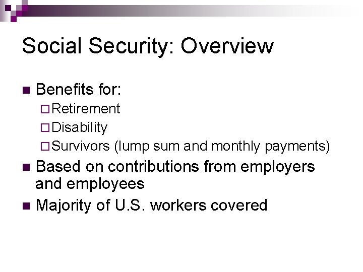 Social Security: Overview n Benefits for: ¨ Retirement ¨ Disability ¨ Survivors (lump sum