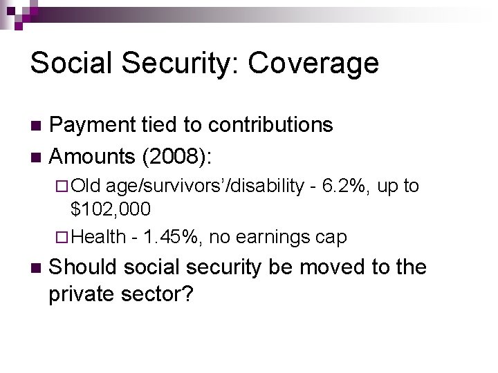 Social Security: Coverage Payment tied to contributions n Amounts (2008): n ¨ Old age/survivors’/disability