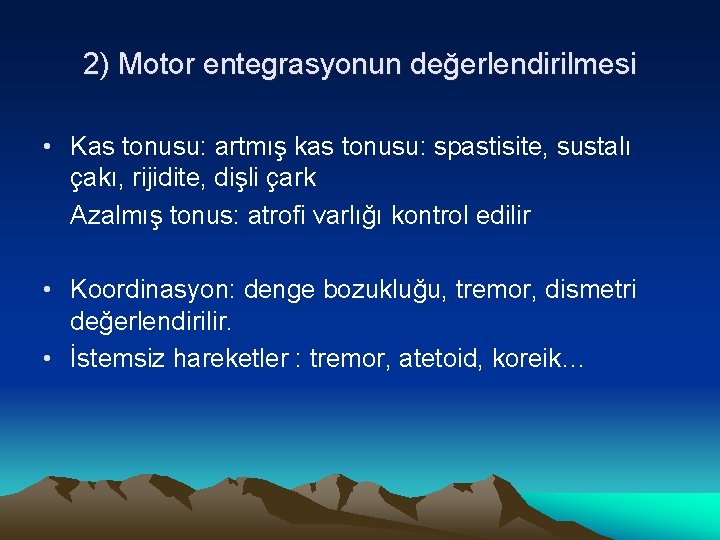 2) Motor entegrasyonun değerlendirilmesi • Kas tonusu: artmış kas tonusu: spastisite, sustalı çakı, rijidite,