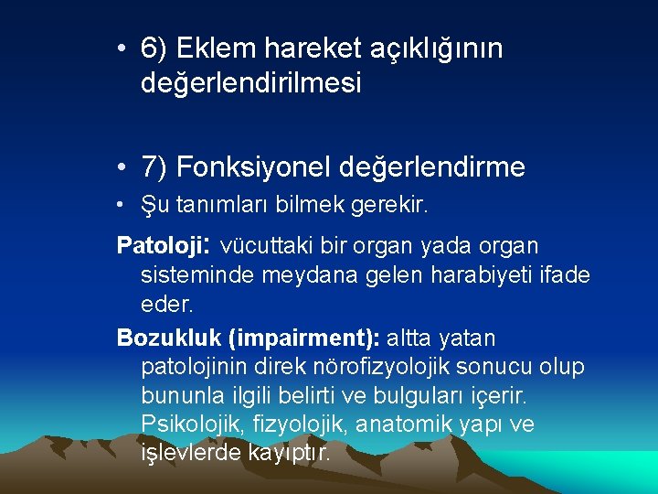  • 6) Eklem hareket açıklığının değerlendirilmesi • 7) Fonksiyonel değerlendirme • Şu tanımları