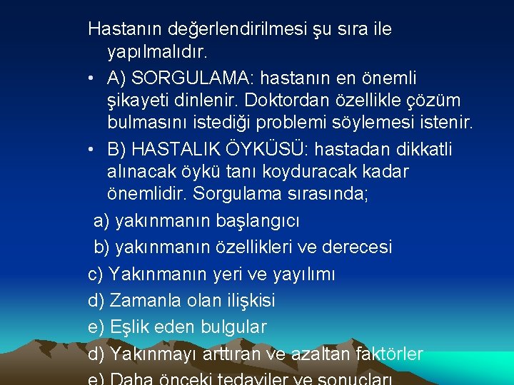 Hastanın değerlendirilmesi şu sıra ile yapılmalıdır. • A) SORGULAMA: hastanın en önemli şikayeti dinlenir.