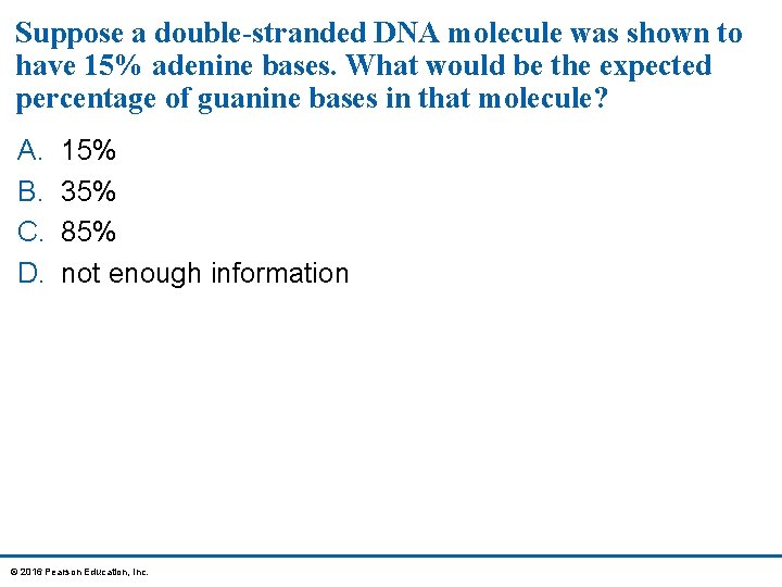 Suppose a double-stranded DNA molecule was shown to have 15% adenine bases. What would