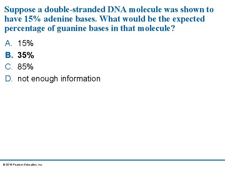 Suppose a double-stranded DNA molecule was shown to have 15% adenine bases. What would