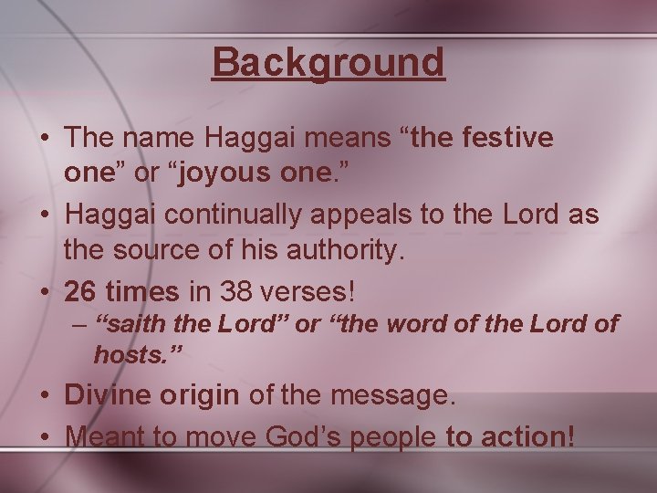 Background • The name Haggai means “the festive one” or “joyous one. ” •