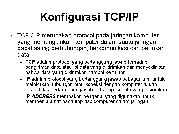 Konfigurasi TCP/IP • TCP / IP merupakan protocol pada jaringan komputer yang memungkinkan komputer