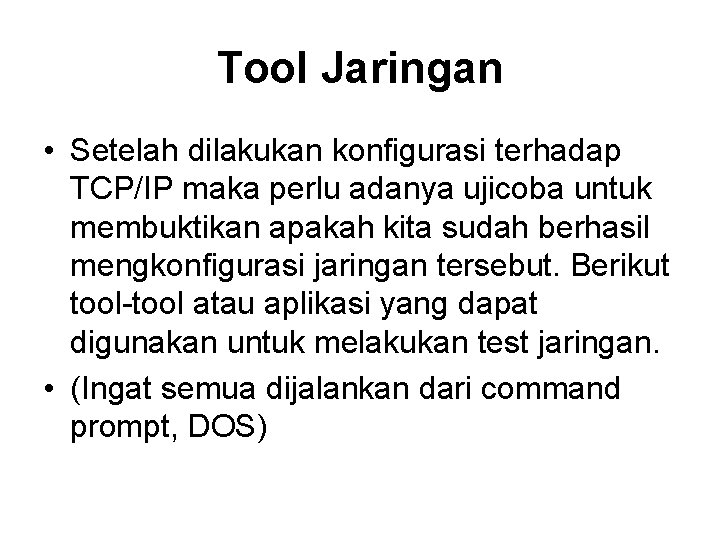 Tool Jaringan • Setelah dilakukan konfigurasi terhadap TCP/IP maka perlu adanya ujicoba untuk membuktikan