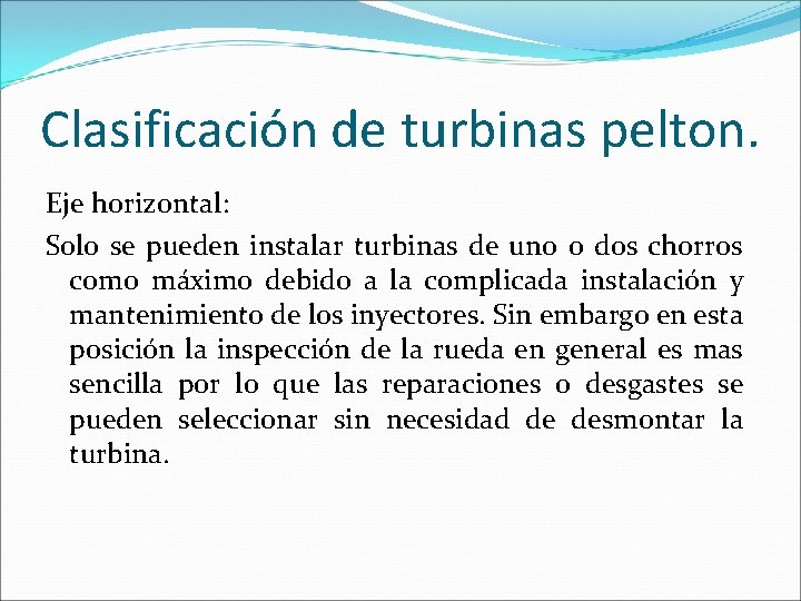 Clasificación de turbinas pelton. Eje horizontal: Solo se pueden instalar turbinas de uno o