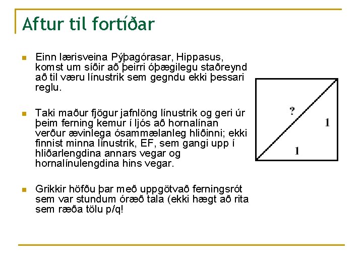 Aftur til fortíðar n Einn lærisveina Pýþagórasar, Hippasus, komst um síðir að þeirri óþægilegu