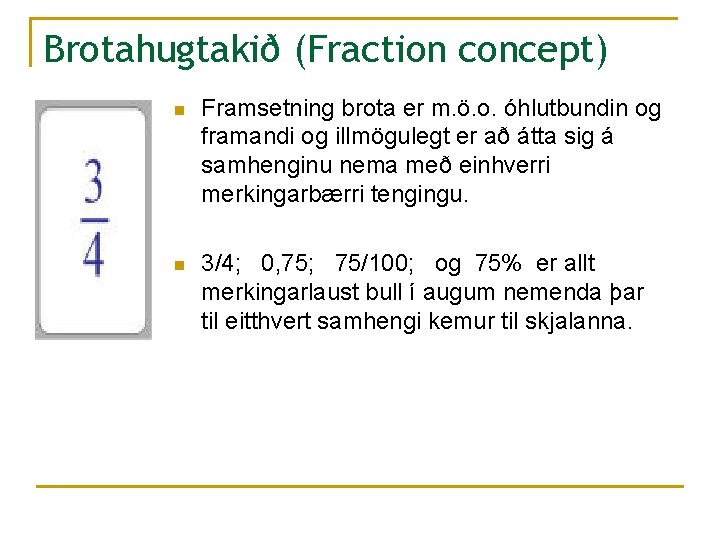 Brotahugtakið (Fraction concept) n Framsetning brota er m. ö. o. óhlutbundin og framandi og