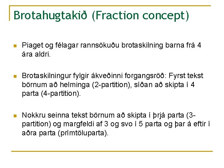 Brotahugtakið (Fraction concept) n Piaget og félagar rannsökuðu brotaskilning barna frá 4 ára aldri.