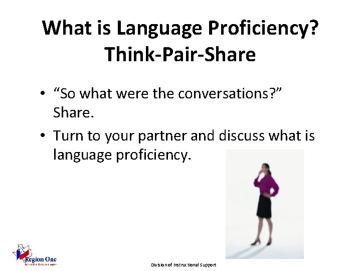 What is Language Proficiency? Think-Pair-Share • “So what were the conversations? ” Share. •