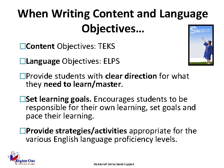 When Writing Content and Language Objectives… �Content Objectives: TEKS �Language Objectives: ELPS �Provide students