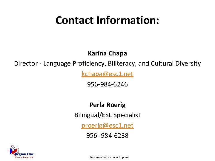 Contact Information: Karina Chapa Director - Language Proficiency, Biliteracy, and Cultural Diversity kchapa@esc 1.