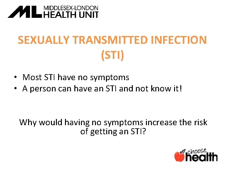 SEXUALLY TRANSMITTED INFECTION (STI) • Most STI have no symptoms • A person can