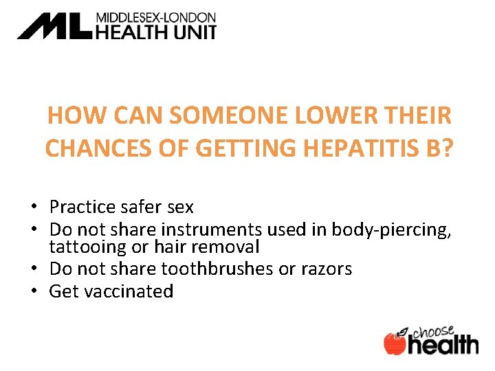 HOW CAN SOMEONE LOWER THEIR CHANCES OF GETTING HEPATITIS B? • Practice safer sex