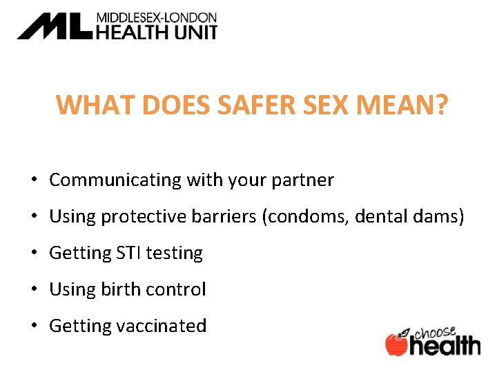 WHAT DOES SAFER SEX MEAN? • Communicating with your partner • Using protective barriers