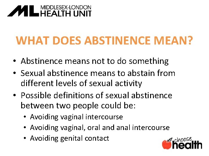 WHAT DOES ABSTINENCE MEAN? • Abstinence means not to do something • Sexual abstinence