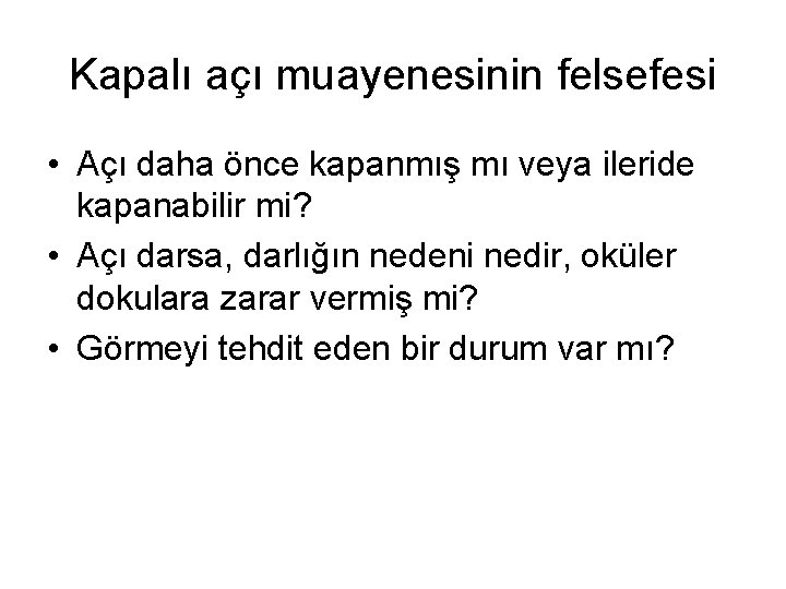 Kapalı açı muayenesinin felsefesi • Açı daha önce kapanmış mı veya ileride kapanabilir mi?