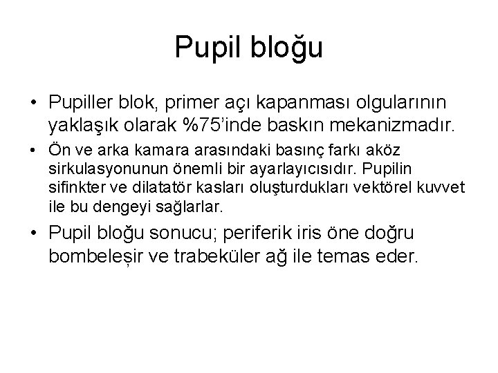 Pupil bloğu • Pupiller blok, primer açı kapanması olgularının yaklaşık olarak %75’inde baskın mekanizmadır.