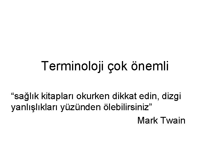 Terminoloji çok önemli “sağlık kitapları okurken dikkat edin, dizgi yanlışlıkları yüzünden ölebilirsiniz” Mark Twain