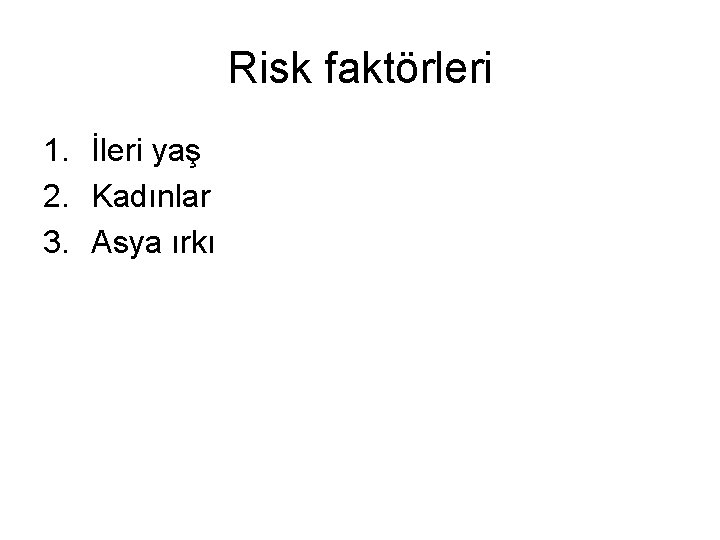 Risk faktörleri 1. İleri yaş 2. Kadınlar 3. Asya ırkı 