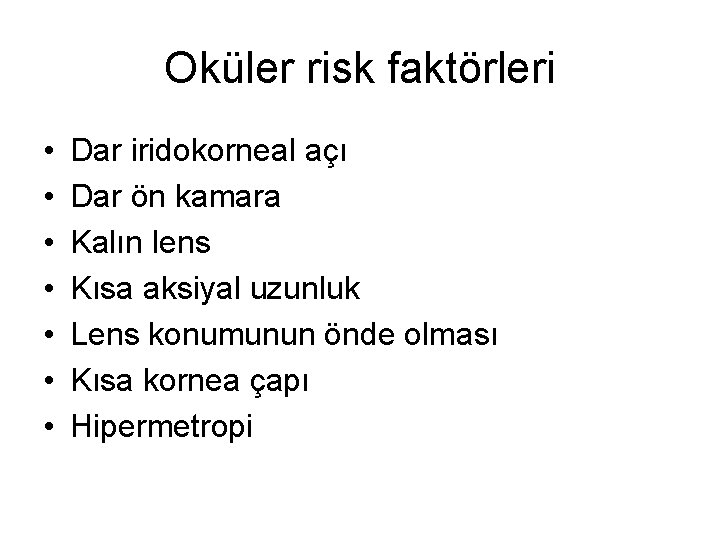 Oküler risk faktörleri • • Dar iridokorneal açı Dar ön kamara Kalın lens Kısa