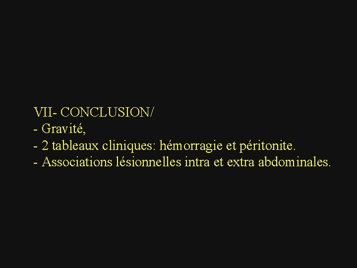 VII- CONCLUSION/ - Gravité, - 2 tableaux cliniques: hémorragie et péritonite. - Associations lésionnelles