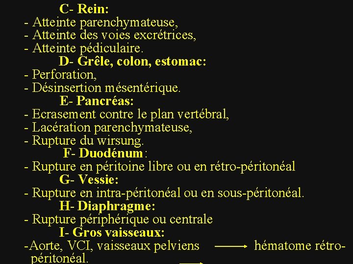 C- Rein: - Atteinte parenchymateuse, - Atteinte des voies excrétrices, - Atteinte pédiculaire. D-