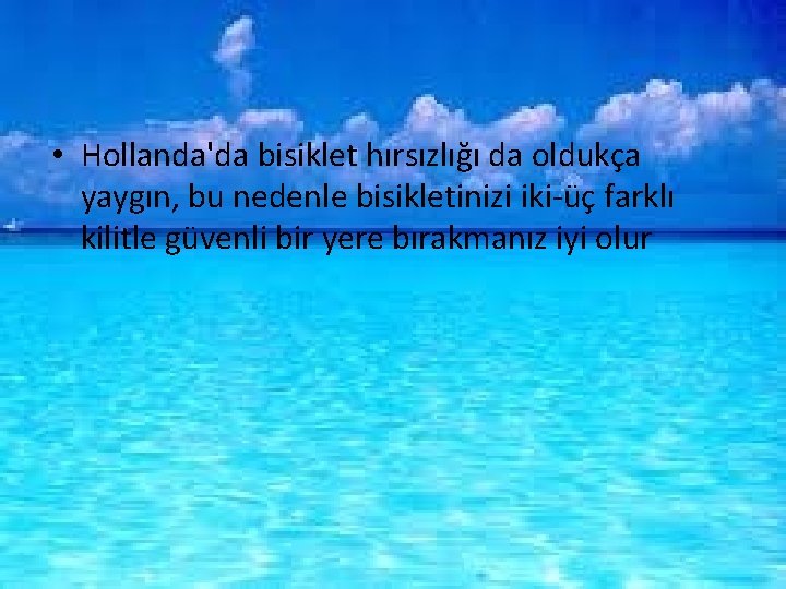  • Hollanda'da bisiklet hırsızlığı da oldukça yaygın, bu nedenle bisikletinizi iki-üç farklı kilitle