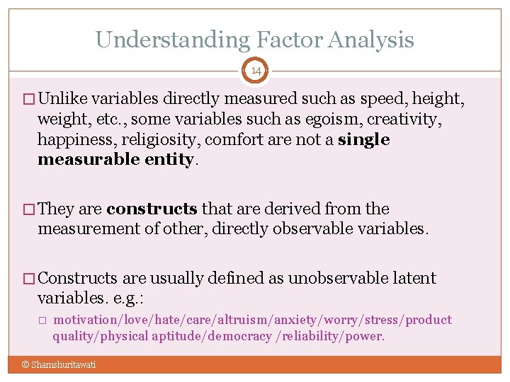 Understanding Factor Analysis 14 � Unlike variables directly measured such as speed, height, weight,