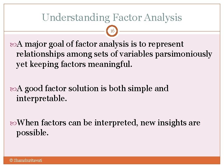 Understanding Factor Analysis 16 A major goal of factor analysis is to represent relationships