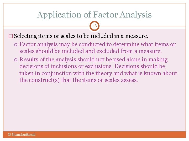Application of Factor Analysis 18 � Selecting items or scales to be included in
