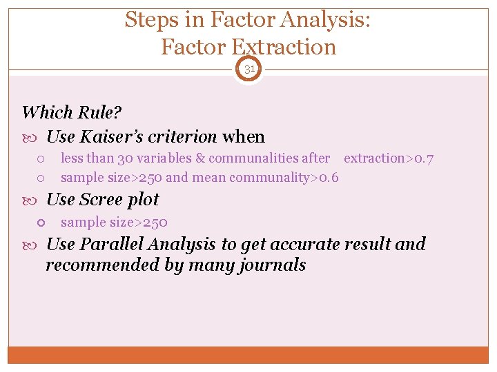 Steps in Factor Analysis: Factor Extraction 31 Which Rule? Use Kaiser’s criterion when less