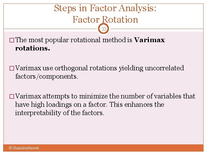 Steps in Factor Analysis: Factor Rotation 33 � The most popular rotational method is