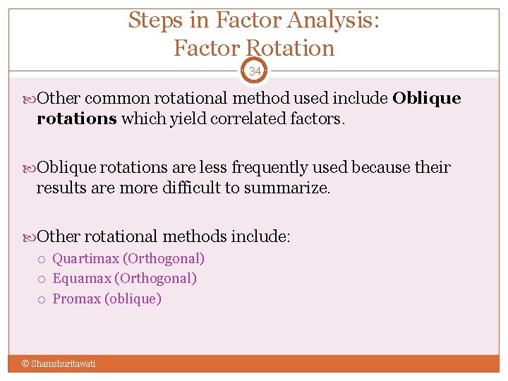 Steps in Factor Analysis: Factor Rotation 34 Other common rotational method used include Oblique