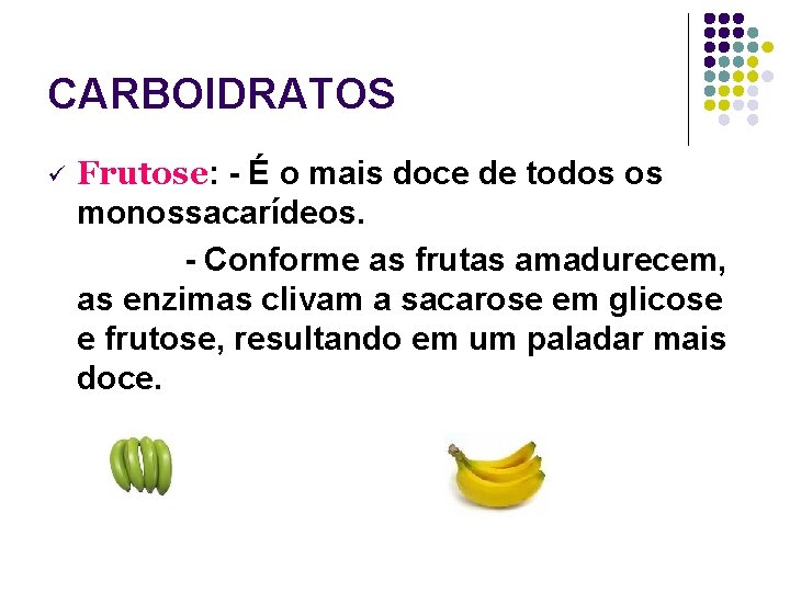 CARBOIDRATOS ü Frutose: - É o mais doce de todos os monossacarídeos. - Conforme