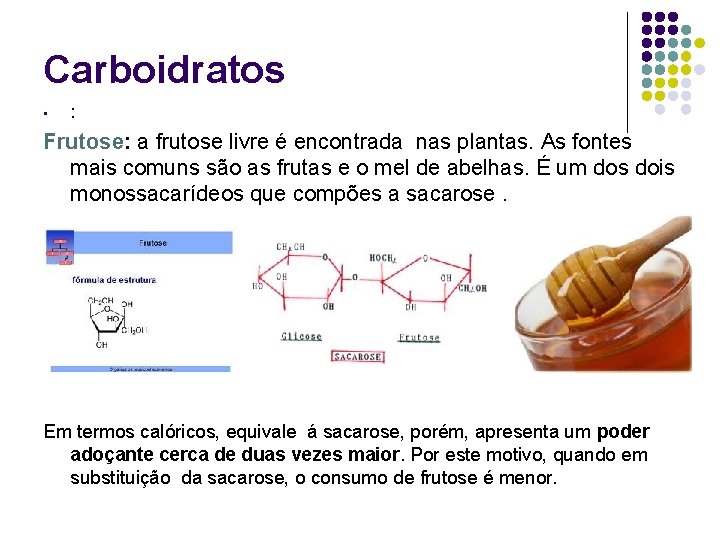 Carboidratos • : Frutose: a frutose livre é encontrada nas plantas. As fontes mais