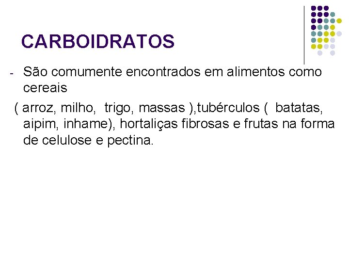 CARBOIDRATOS - São comumente encontrados em alimentos como cereais ( arroz, milho, trigo, massas