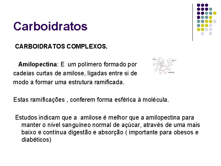 Carboidratos CARBOIDRATOS COMPLEXOS. Amilopectina: E um polímero formado por cadeias curtas de amilose, ligadas